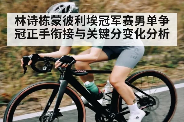 林诗栋蒙彼利埃冠军赛男单争冠正手衔接与关键分变化分析